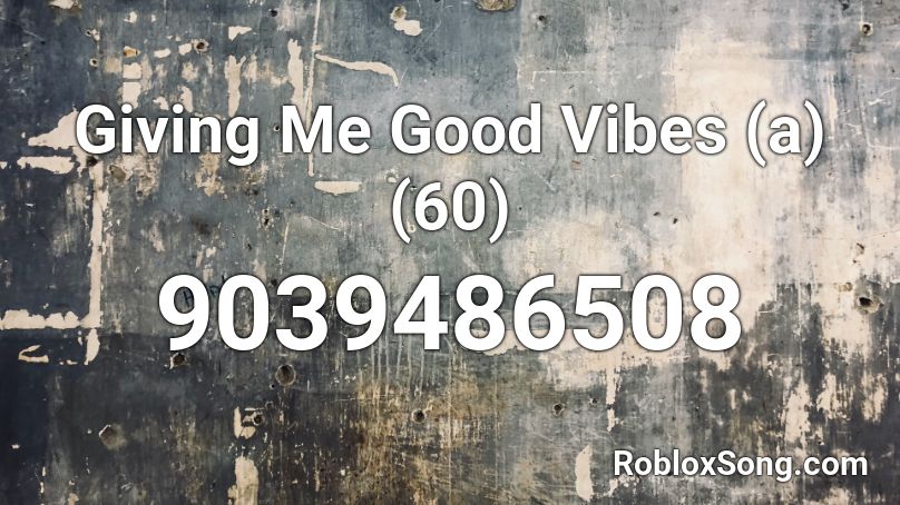 Giving Me Good Vibes (a) (60) Roblox ID