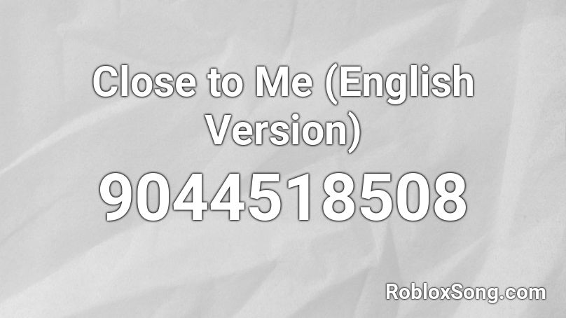 Close to Me (English Version) Roblox ID