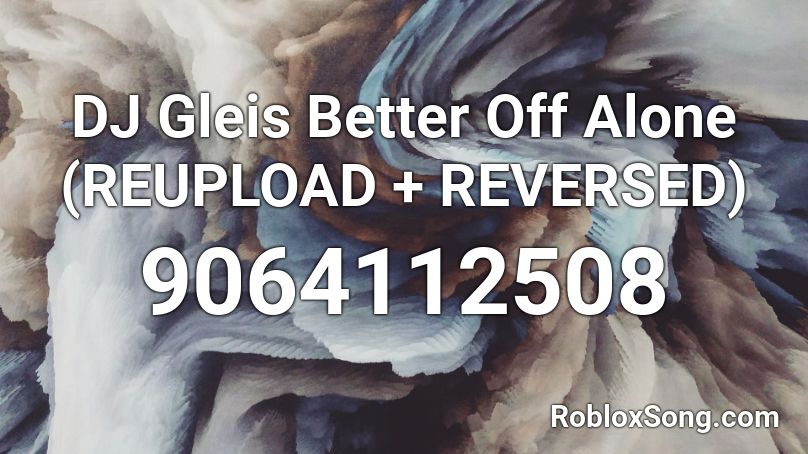 DJ Gleis Better Off Alone (REUPLOAD + REVERSED) Roblox ID