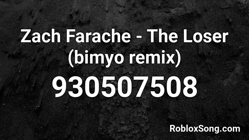 Zach Farache The Loser Bimyo Remix Roblox Id Roblox Music Codes - zachary intro song roblox id