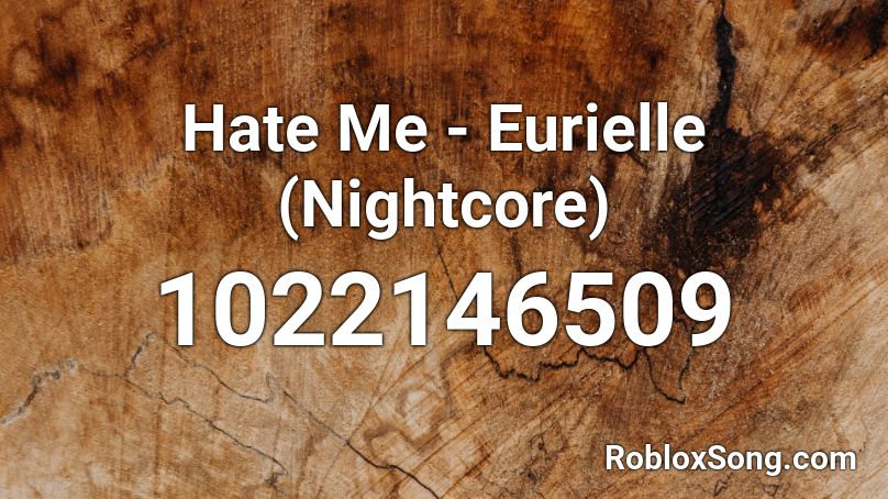 Hate Me - Eurielle (Nightcore) Roblox ID