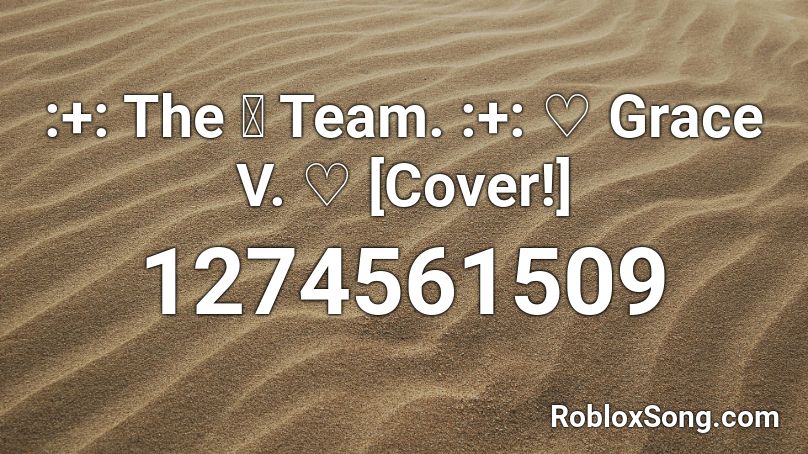 :+: The 𝒶 Team. :+:  ♡ Grace V. ♡ [Cover!] Roblox ID