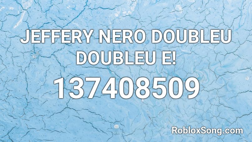JEFFERY NERO DOUBLEU DOUBLEU E! Roblox ID