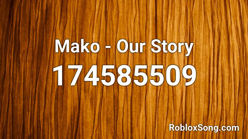 Mako - Our Story Roblox ID