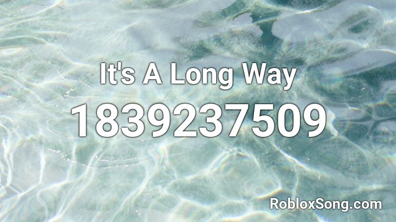 It's A Long Way Roblox ID