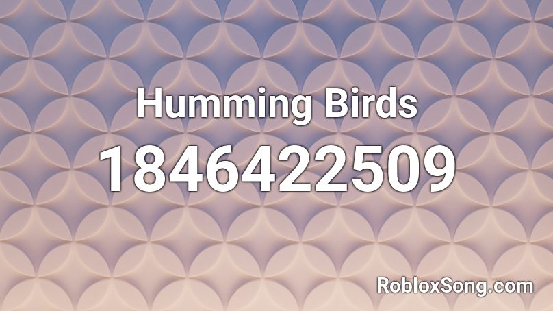 Humming Birds Roblox ID