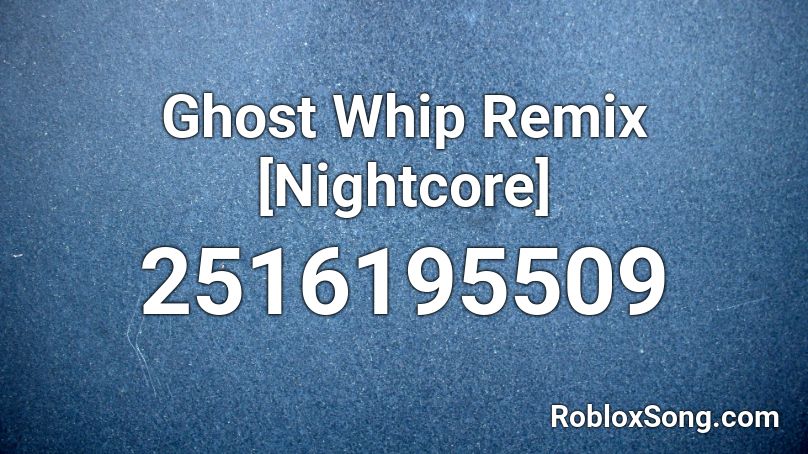 Ghost Whip Remix [Nightcore] Roblox ID