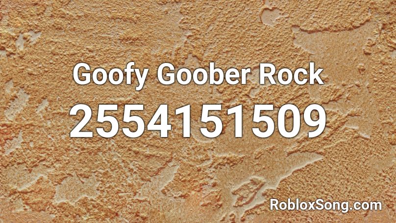 Goofy Goober Rock Roblox ID