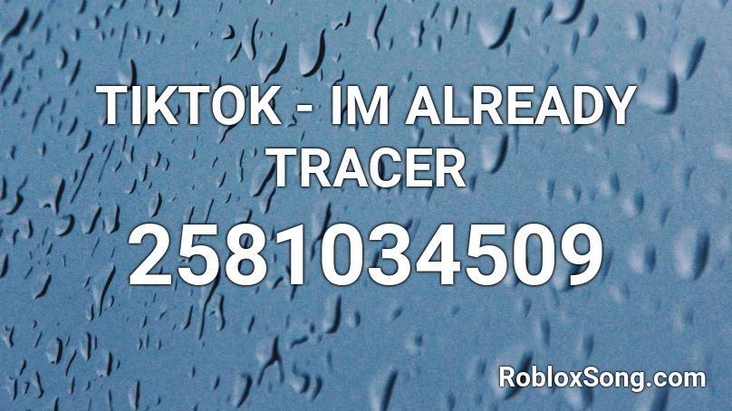 TIKTOK - IM ALREADY TRACER Roblox ID
