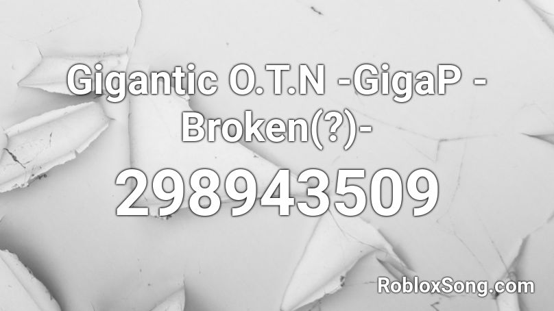 Gigantic O.T.N -GigaP  -Broken(?)- Roblox ID