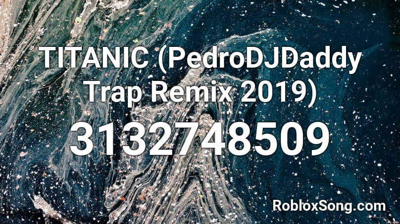 TITANIC (PedroDJDaddy  Trap Remix 2019) Roblox ID