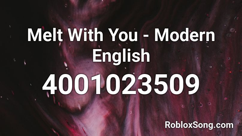 Melt With You - Modern English Roblox ID