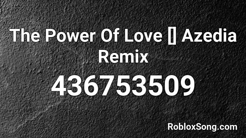The Power Of Love [] Azedia Remix Roblox ID