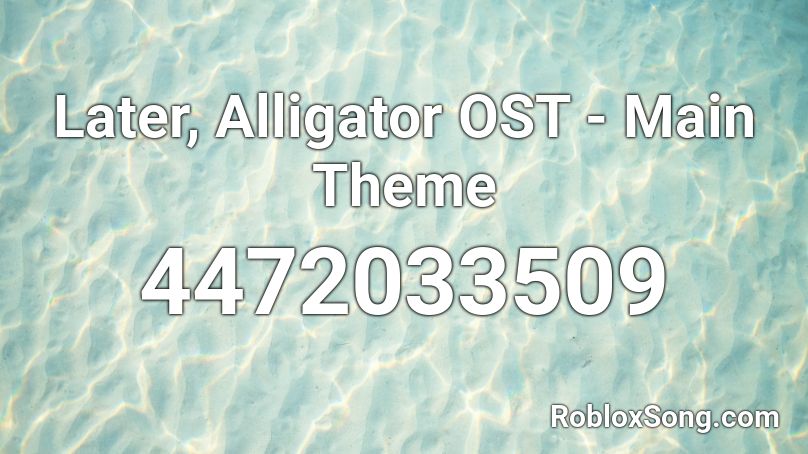 Later, Alligator OST - Main Theme Roblox ID