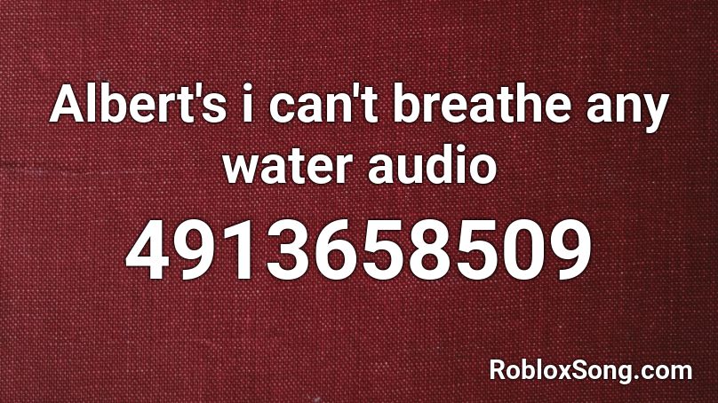 Albert S I Can T Breathe Any Water Audio Roblox Id Roblox Music Codes - albert audio roblox