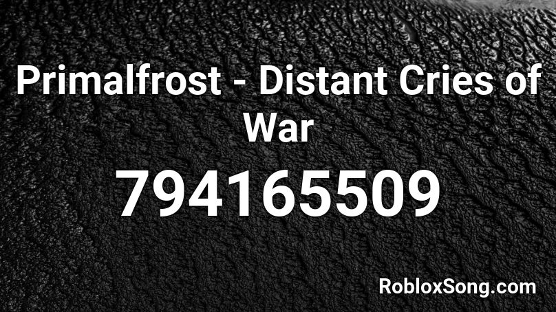 Primalfrost - Distant Cries of War Roblox ID