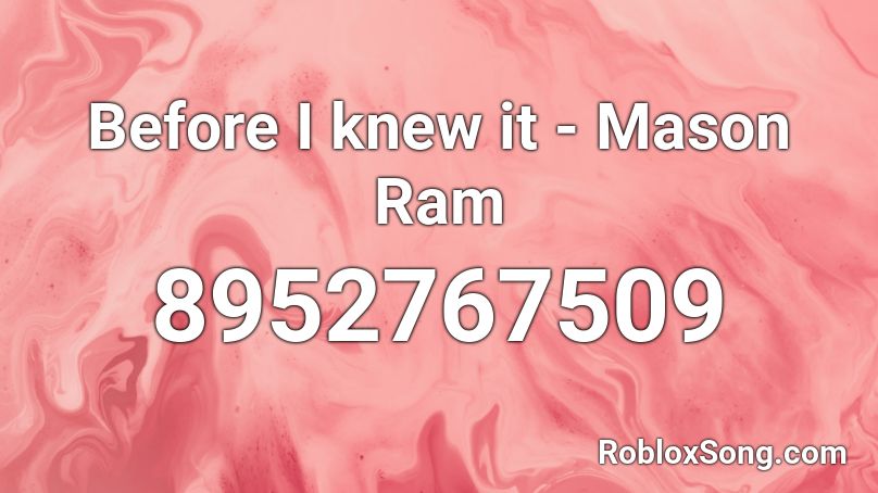 Before I knew it - Mason Ram Roblox ID