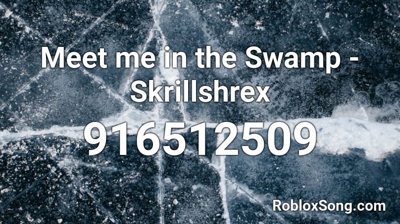 Meet me in the Swamp - Skrillshrex  Roblox ID