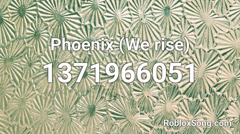 Phoenix (We rise) Roblox ID
