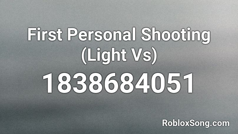 First Personal Shooting (Light Vs) Roblox ID