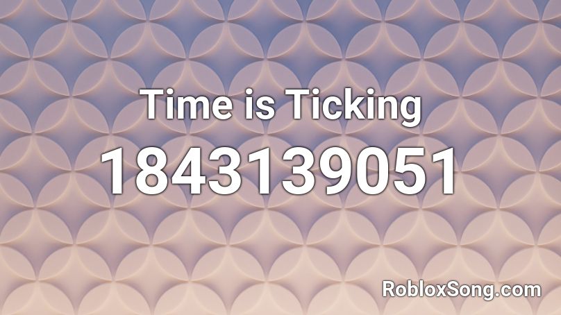 Time is Ticking Roblox ID