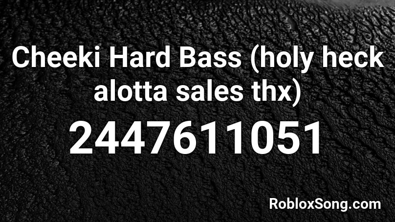 Cheeki Hard Bass (holy heck alotta sales thx) Roblox ID