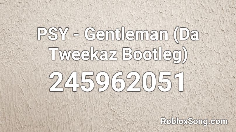 PSY - Gentleman (Da Tweekaz Bootleg) Roblox ID