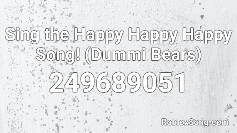 Sing the Happy Happy Happy Song! (Dummi Bears) Roblox ID