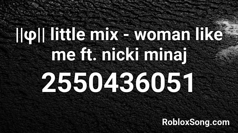 ||φ|| little mix - woman like me ft. nicki minaj Roblox ID