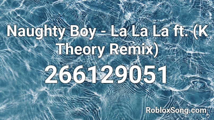 Naughty Boy La La La Ft K Theory Remix Roblox Id Roblox Music Codes - lalala code for roblox