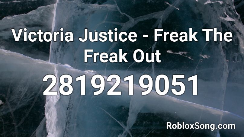 Victoria Justice Freak The Freak Out Roblox Id Roblox Music Codes - roblox music id freaks