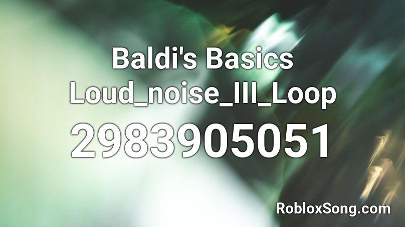 Baldi's Basics Loud_noise_III_Loop Roblox ID