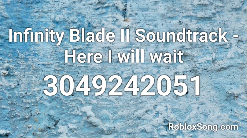 Infinity Blade II Soundtrack - Here I will wait Roblox ID