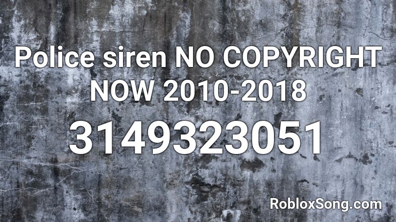 Police siren NO COPYRIGHT NOW 2010-2018 Roblox ID