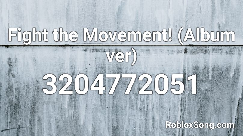 Fight the Movement! (Album ver) Roblox ID