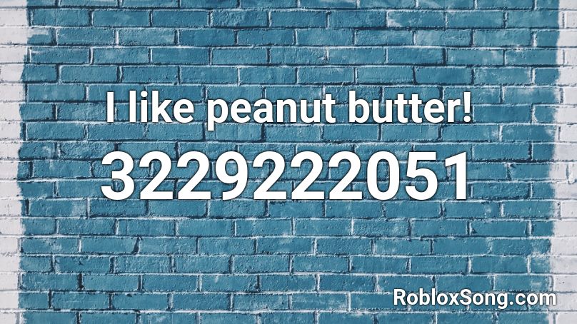 I like peanut butter! Roblox ID