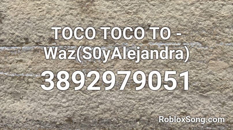 TOCO TOCO TO - Waz(S0yAlejandra) Roblox ID