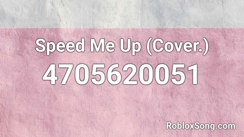 Speed Me Up (Cover.) Roblox ID