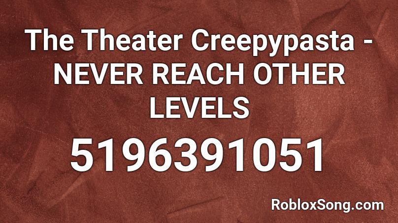 The Theater Creepypasta - NEVER REACH OTHER LEVELS Roblox ID