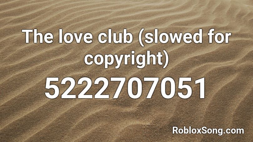 The love club (slowed for copyright) Roblox ID