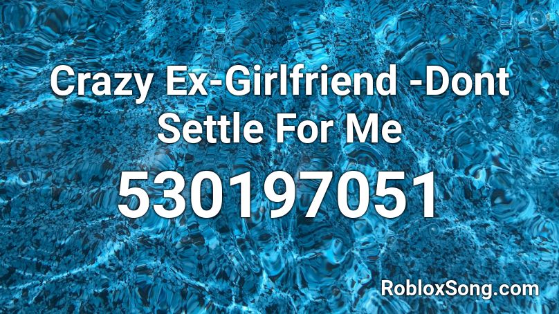  Crazy Ex-Girlfriend -Dont Settle For Me  Roblox ID