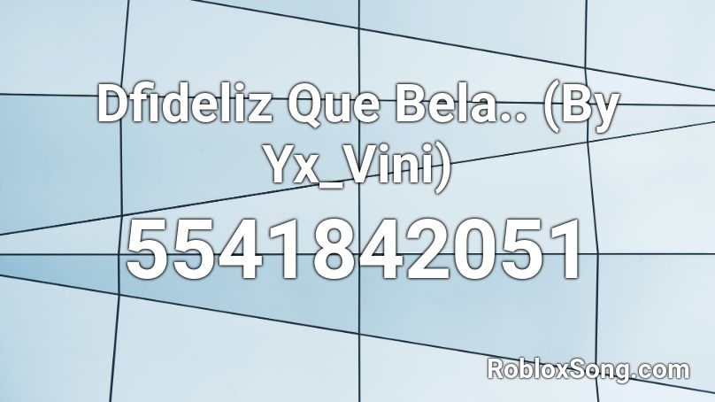 Dfideliz Que Bela.. (By Yx_Vini) Roblox ID