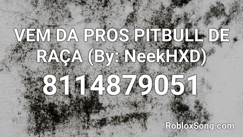 VEM DA PROS PITBULL DE RAÇA (By: NeekHXD) Roblox ID