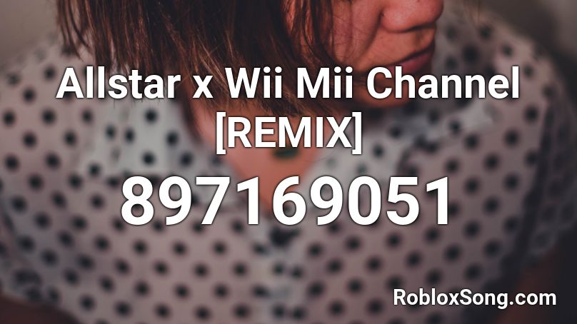 Allstar x Wii Mii Channel [REMIX] Roblox ID