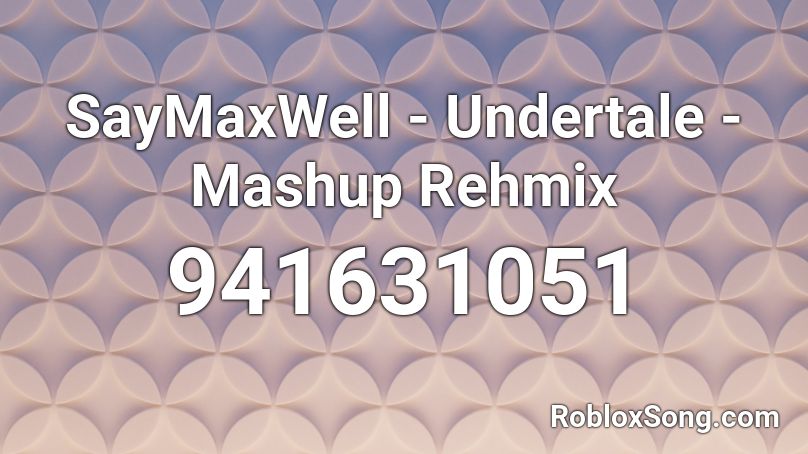 SayMaxWell - Undertale - Mashup Rehmix  Roblox ID