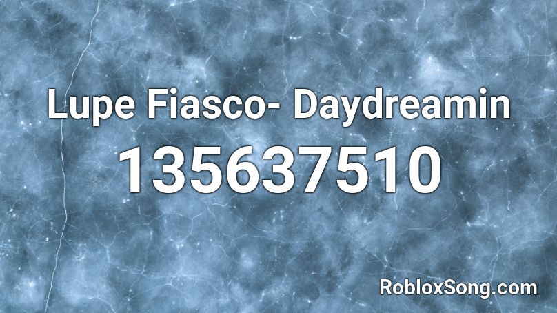 Lupe Fiasco- Daydreamin Roblox ID