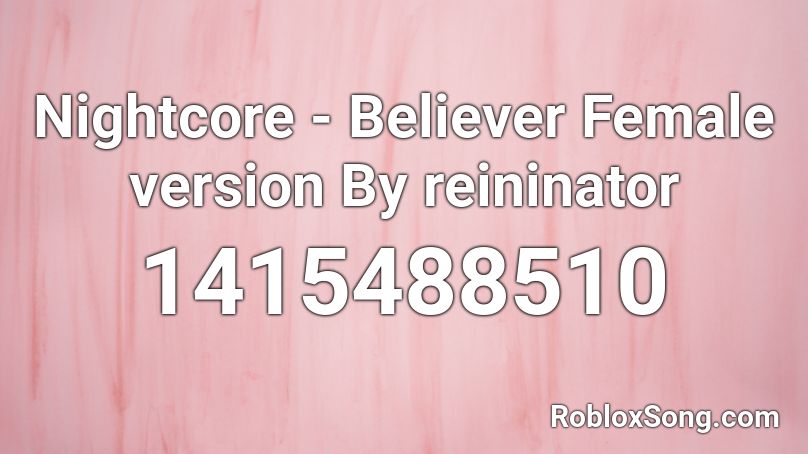 Nightcore Believer Female Version Roblox Id Roblox Music Codes - beliver roblox code