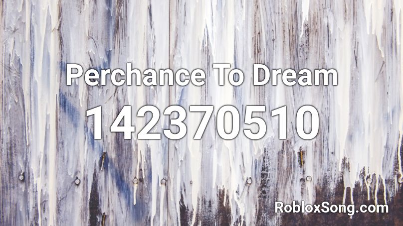 Perchance To Dream Roblox ID