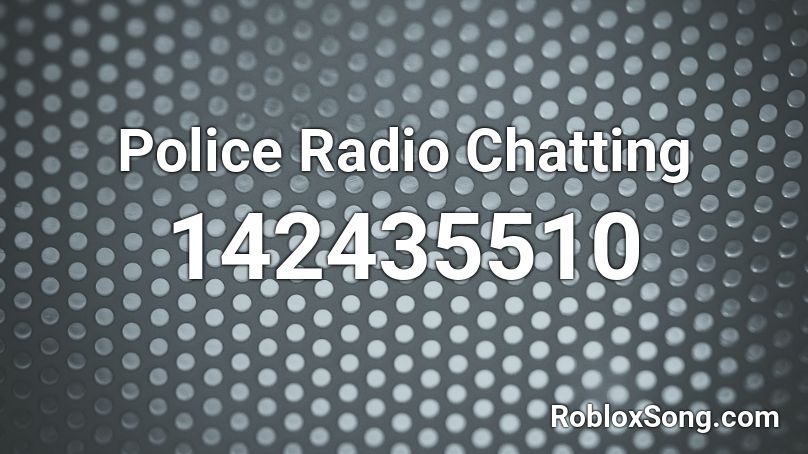 Police Radio Chatting Roblox ID - Roblox music codes