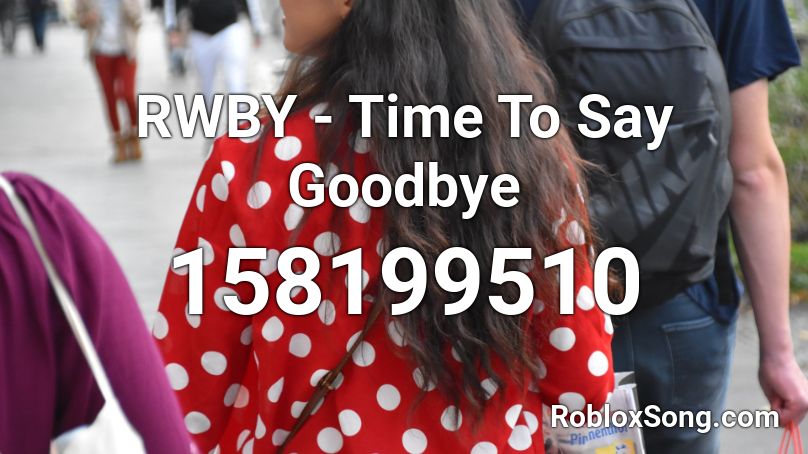 RWBY - Time To Say Goodbye Roblox ID